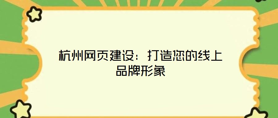杭州網(wǎng)頁(yè)建設(shè)：打造您的線(xiàn)上品牌形象