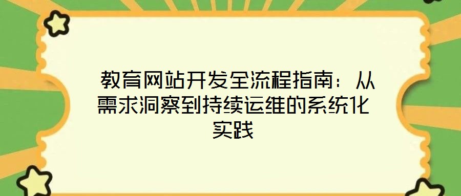  教育網(wǎng)站開發(fā)全流程指南：從需求洞察到持續(xù)運維的系統(tǒng)化實踐