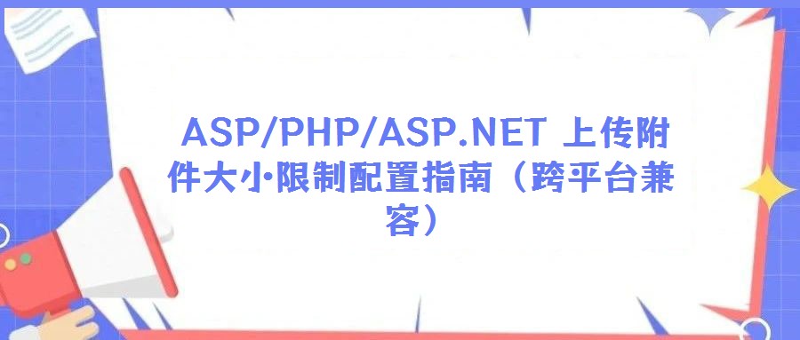  ASP/PHP/ASP.NET 上傳附件大小限制配置指南（跨平臺兼容）