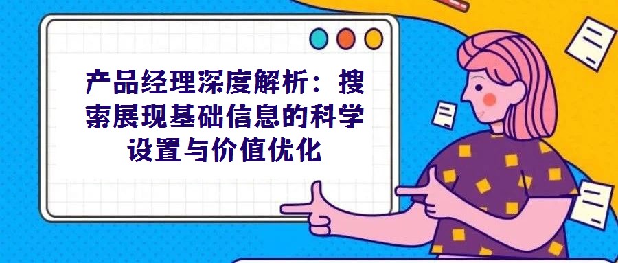 產品經理深度解析：搜索展現基礎信息的科學設置與價值優化