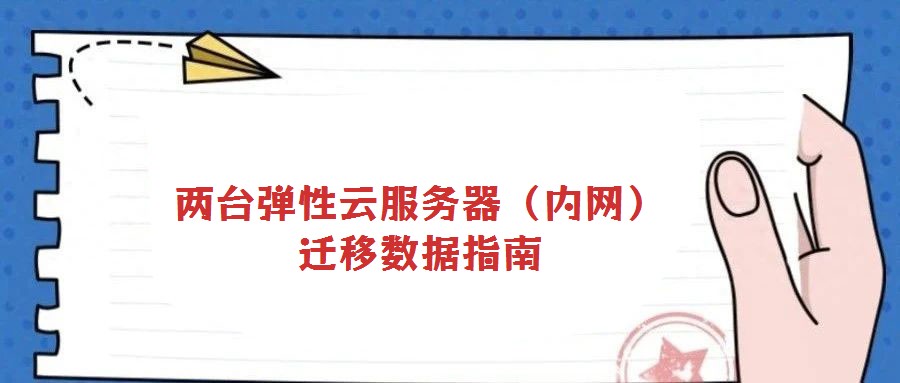 兩臺(tái)彈性云服務(wù)器（內(nèi)網(wǎng)）遷移數(shù)據(jù)指南